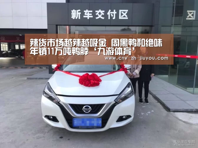 辣货市场越辣越吸金 周黑鸭和绝味年销11万吨鸭脖‘九游体育’(图1) 九游体育